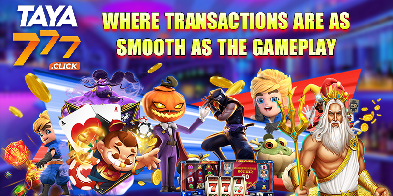 TAYA777: Where transactions are as smooth as the gameplay