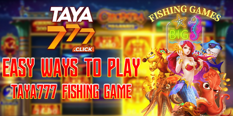 Easy ways to play Taya777 Fishing Game