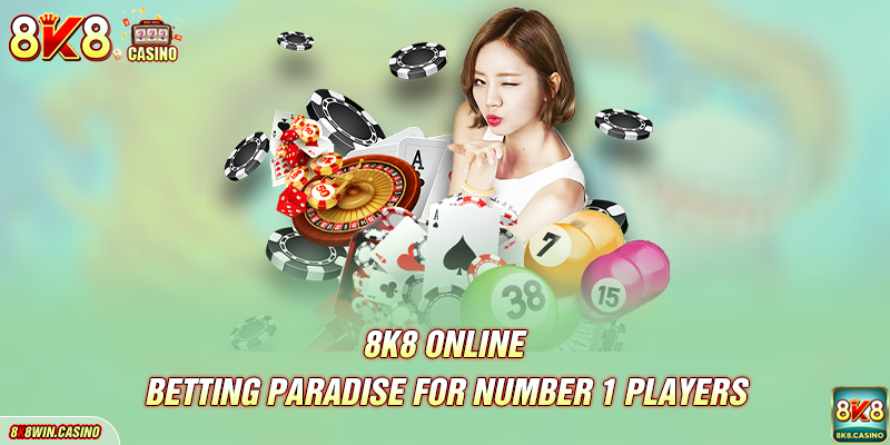8K8 - Betting Paradise for Number 1 Players